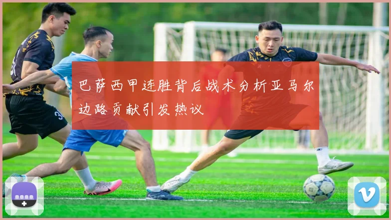 巴萨西甲连胜背后战术分析亚马尔边路贡献引发热议